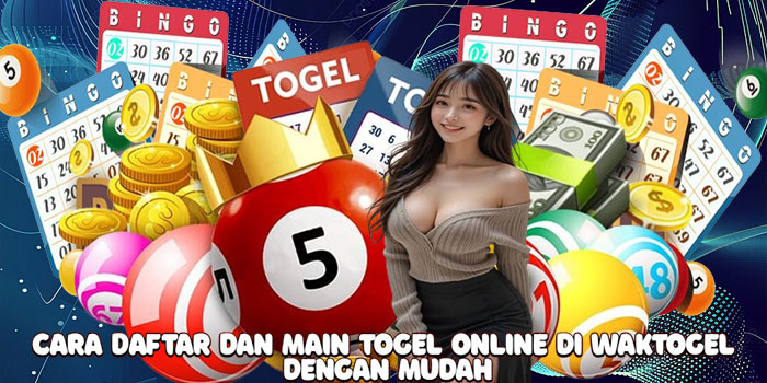 Cara Daftar dan Main Togel Online di Waktogel dengan Mudah
